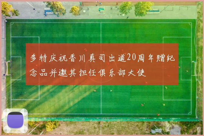 多特庆祝香川真司出道20周年赠纪念品并邀其担任俱乐部大使