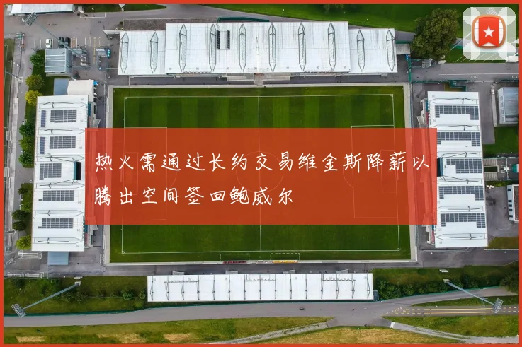 热火需通过长约交易维金斯降薪以腾出空间签回鲍威尔