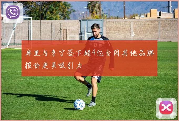 库里与李宁签下超4亿合同其他品牌报价更具吸引力